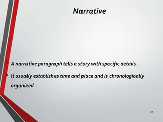 Narrative
• A narrative paragraph tells a story with specific details.
• It usually establishes time and place and is chronologically
organized
47
 