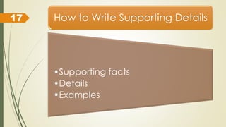 How to Write Supporting Details
•Supporting facts
•Details
•Examples
17
 