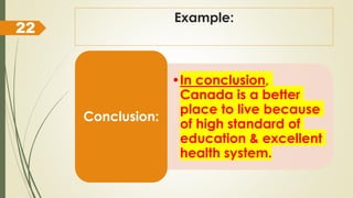 Example:
•In conclusion,
Canada is a better
place to live because
of high standard of
education & excellent
health system.
Conclusion:
22
 