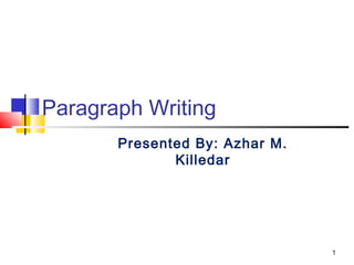 1
Paragraph Writing
Presented By: Azhar M.
Killedar
 