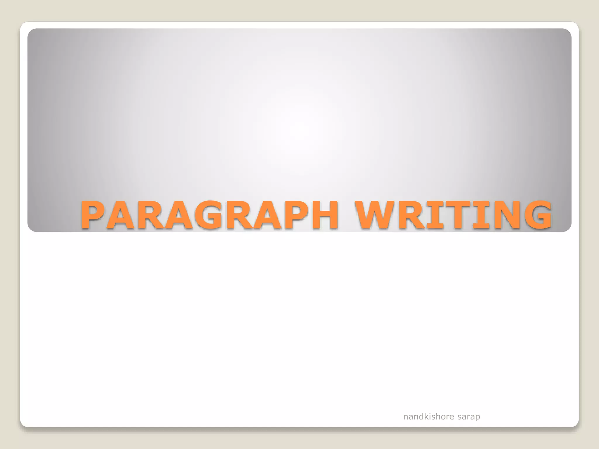 PARAGRAPH WRITING
nandkishore sarap
 