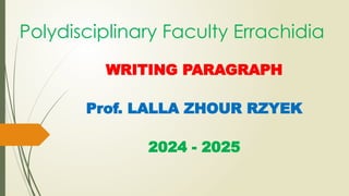 Polydisciplinary Faculty Errachidia
WRITING PARAGRAPH
Prof. LALLA ZHOUR RZYEK
2024 - 2025
 