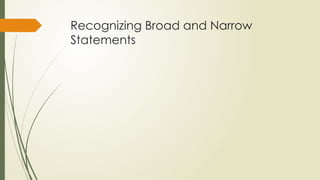 Recognizing Broad and Narrow
Statements
 