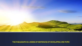 THE PARAGRAPHIS A SERIESOF SENTENCES OF DEVELOPINGONE TOPIC
 