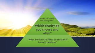 Title Layout
Which charity do
you choose and
why?"
. What are the main ideas or issues that
I need to address?
What is the prompt I
have been given?
 