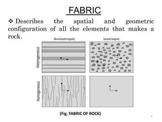 (Fig. FABRIC OF ROCK)
FABRIC
 Describes the spatial and geometric
configuration of all the elements that makes a
rock.
4
 