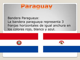 Paraguay Bandera Paraguaya: La bandera paraguaya representa 3 franjas horizontales de igual anchura en los colores rojo, blanco y azul. 
