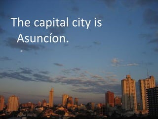 The capital city is
 Asuncíon.
 