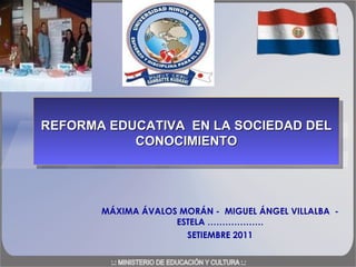MÁXIMA ÁVALOS MORÁN -  MIGUEL ÁNGEL VILLALBA  - ESTELA ………………. SETIEMBRE 2011 REFORMA EDUCATIVA  EN LA SOCIEDAD DEL CONOCIMIENTO 