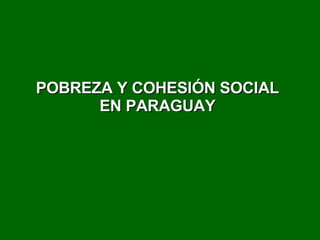 POBREZA Y COHESIÓN SOCIAL  EN PARAGUAY 