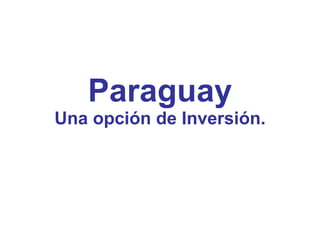 Paraguay Una opción de Inversión. 