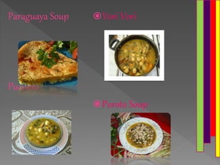 Paraguaya Soup
Puchero
Vori Vori
Poroto Soup
 