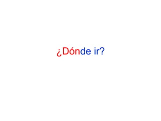 ¿Dónde ir?

 