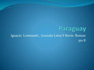 Ignacio Lorenzetti , Gonzalo Leiva Y Kevin Roman
5to B
 