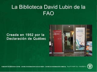 La Biblioteca David Lubin de la
FAO
Creada en 1952 por la
Declaración de Québec
 