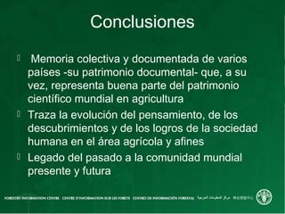 Conclusiones
 Memoria colectiva y documentada de varios
países -su patrimonio documental- que, a su
vez, representa buena...