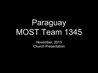 Paraguay
MOST Team 1345
November, 2013
Church Presentation

 
