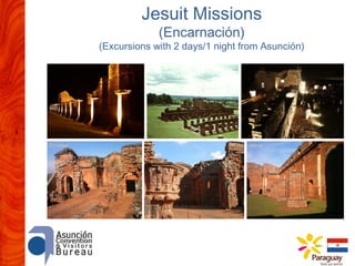 Jesuit Missions
(Encarnación)

(Excursions with 2 days/1 night from Asunción)

 