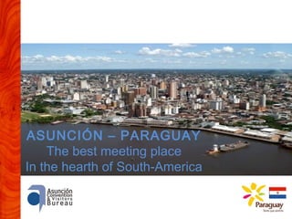 ASUNCIÓN – PARAGUAY
The best meeting place
In the hearth of South-America

 