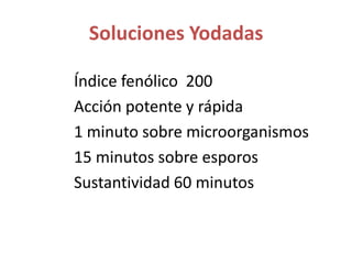 Soluciones YodadasÍndice fenólico  200Acción potente y rápida 1 minuto sobre microorganismos15 minutos sobre esporosSustantividad 60 minutos