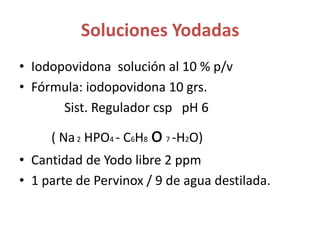 Soluciones YodadasIodopovidona  solución al 10 % p/vFórmula: iodopovidona 10 grs.              Sist. Regulador csp   pH 6          ( Na 2 HPO4 - C6H8o7 -H2O)Cantidad de Yodo libre 2 ppm1 parte de Pervinox / 9 de agua destilada.