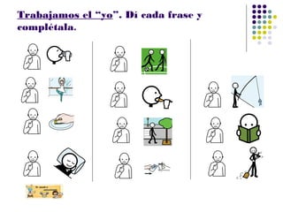 Trabajamos el “yo”. Dí cada frase y
complétala.
 