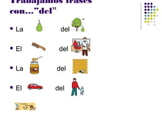 Trabajamos frases
con…”del”
 La del
 El del
 La del
 El del
 
