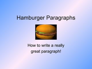 Hamburger Paragraphs
How to write a really
great paragraph!
 