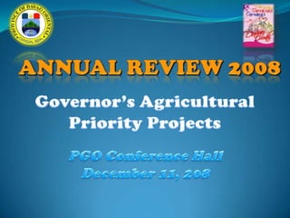 ANNUAL REVIEW 2008 Governor’s Agricultural Priority Projects PGO Conference Hall December 11, 208 