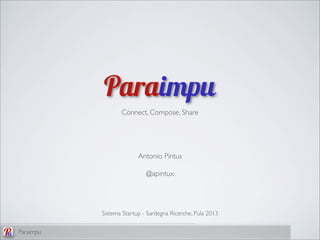Connect, Compose, Share

Antonio Pintus
@apintux

Sistema Startup - Sardegna Ricerche, Pula 2013
Paraimpu

 