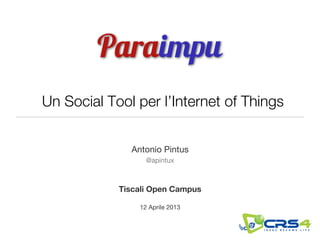 Un Social Tool per l’Internet of Things


                  Antonio Pintus
                      @apintux


                Tiscali Open Campus
                          
                    12 Aprile 2013
 