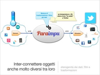 Inter-connettere oggetti
                               eterogenità dei dati: ﬁltri e
anche molto diversi tra loro   trasformazioni
 