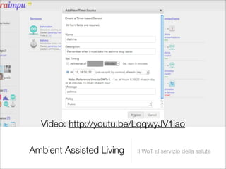 Video: http://youtu.be/LqqwyJV1iao

Ambient Assisted Living   Il WoT al servizio della salute
 