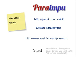 http://paraimpu.crs4.it

       twitter: @paraimpu


http://www.youtube.com/paraimpu


               Antonio Pintus pintux@crs4.it
     Grazie!   Davide Carboni dcarboni@crs4.it
               Andrea Piras piras@crs4.it
 