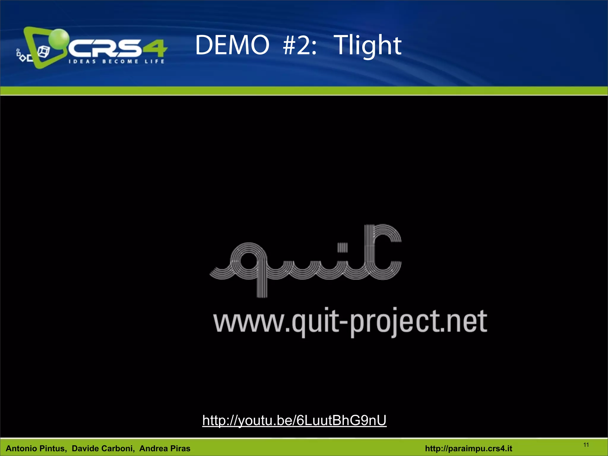 DEMO #2: Tlight




                                               http://youtu.be/6LuutBhG9nU
                                                                                                       11
Antonio Pintus, Davide Carboni, Andrea Piras                                 http://paraimpu.crs4.it
 