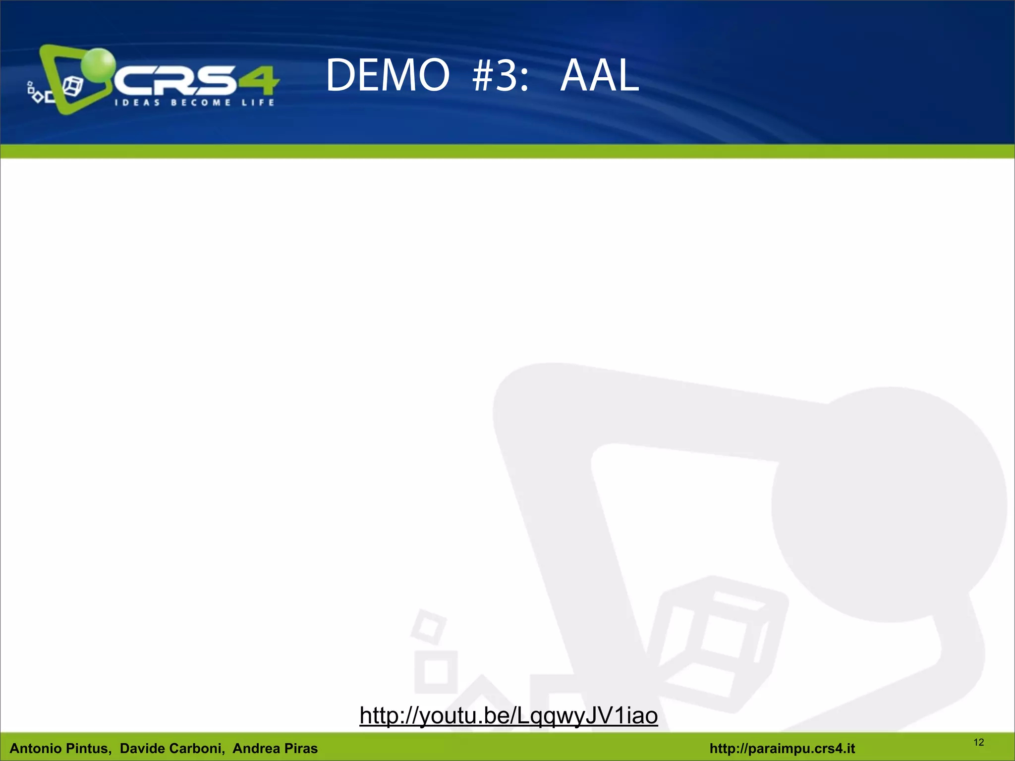 DEMO #3: AAL




                                                http://youtu.be/LqqwyJV1iao
                                                                                                        12
Antonio Pintus, Davide Carboni, Andrea Piras                                  http://paraimpu.crs4.it
 