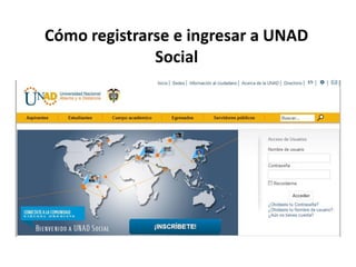 Cómo registrarse e ingresar a UNAD
Social
 