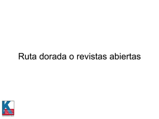 Ruta dorada o revistas abiertas 