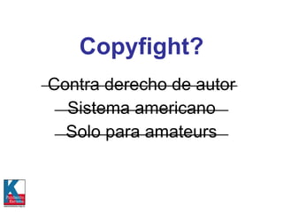 Copyfight? Contra derecho de autor Sistema americano Solo para amateurs 