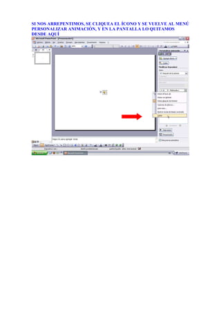 SI NOS ARREPENTIMOS, SE CLIQUEA EL ÍCONO Y SE VUELVE AL MENÚ
PERSONALIZAR ANIMACIÓN, Y EN LA PANTALLA LO QUITAMOS
DESDE AQUÍ
 