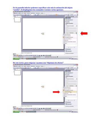 En la pantalla inferior podemos especificar aún más la animación del objeto
“sonido”. Si desplegamos los comandos veremos varias opciones.




De este sector, para empezar vayamos con “Opciones de efectos”
 