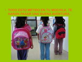 • TODO ESTO METIDO EN TU MOCHILA, TE
HARÁN PASAR UNA BUENA AVENTURA.