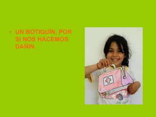 • UN BOTIQUÍN, POR
SI NOS HACEMOS
DAÑIN.