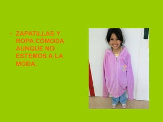 • ZAPATILLAS Y
ROPA CÓMODA
AUNQUE NO
ESTEMOS A LA
MODA.