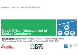 University of Lille & Inria Lille - Nord Europe (France)
Fawaz Paraïso | Stéphanie Challita | Yahya Al-Dhuraibi | Philippe Merle
9th International Conference on Cloud Computing(CLOUD 2016)
Model-Driven Management of
Docker Containers
 