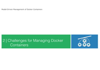 Click to edit
Master subtitle
style
Model-Driven Management of Docker Containers
2 | Challenges for Managing Docker
Contai...