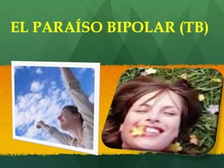 EL PARAÍSO BIPOLAR (TB)
 