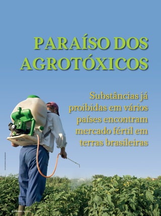 PARAÍSO DOS
                                                 AGROTÓXICOS
                                                                             Substâncias já
                                                                       proibidas em vários
                                                                         países encontram
                                                                        mercado fértil em
                                                                          terras brasileiras
FOTO ©ISTOCKPHOTO.COM/DUŠAN KOSTI




                                    20 | CIÊNCIAHOJE | VOL. 50 | 296
 
