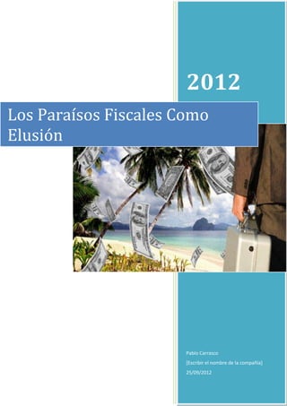 2012
Los Paraísos Fiscales Como
Elusión




                       Pablo Carrasco
                       [Escribir el nombre de la compañía]
                       25/09/2012
 