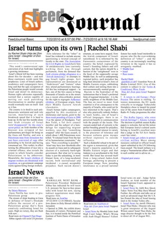 FeedJournal Basic                         7/22/2010 at 8:57:00 PM - 7/23/2010 at 9:16:16 AM                                                    feedjournal.com


Israel turns upon its own | Rachel Shabi
by Rachel Shabi (Hija del Zion             Zero tolerance for the “other” in          emanate, as some have argued, from         feature has made Israel intolerable to
para Israel - Daughter of Zion            Israel has widened to include anyone        the Jewish component of Israeli            anyone who fits the ever-widening
for Israel)                               questioning a twisted concept of            nationhood. It is informed by the          definition of “other” – and the
                                          loyalty to the state. The Association       Eurocentric cornerstones of the            country is an increasingly insulting
Submitted at 7/23/2010 1:00:40 AM         for Civil Rights in Israel(Acri) lists      country: the belief, expressed by          irritation to the region it has so
  This week’s controversial rape          14 antidemocratic laws currently            Israel’s founding fathers and still        arrogantly snubbed.
conviction of an Arab man highlights      working their way through                   current, that the nation should be a       • Middle East
a growing intolerance                     parliament, from the demand that            bastion of the “enlightened” west in       • Israel
 Israel’s liberal left has been warning   Arab citizens pledge allegiance to a        the heart of the supposedly savage         • Race issues
about this for decades – and now          “Jewish democracy” to attempts to           Middle East. As well as underpinning
those cautionary words seem like          gag Israeli rights groups. Acri             regional policy, such prejudice has         Rachel Shabi
prophesies. Lines of Israeli authors,     representatives are denounced as            long been directed at Israel’s Jews of      guardian.co.uk© Guardian News &
academics and campaigners have            “Arab-lovers” and “traitors” when           Middle Eastern origin, rubbishing          Media Limited 2010 | Use of this
long said that the ugly occupation of     they attend parliamentary hearings.         their culture and turning them into a      content is subject to our Terms &
the Palestinian people would corrode      All this has widespread support – in        socioeconomically stunted group.           Conditions| More Feeds
Israel and derail its democracy.          fact, one of the few causes to bring         Racism is the byproduct of the              Hija del Zion para Israel Support
Human rights advocates repeatedly         thousands of Israelis on to the streets     isolationism that is Israel’s preferred    Israel
warned that a nation capable of           was a recent ultra-orthodox protest         form of regional interaction – it is the   • A return to old Europe | Peter
meting out such punishing                 for the right to segregate Ashkenazi        sniffy neighbour of the Middle East.       Preston The union is stalling. To
discrimination to another people          children, of European origin, from          The ban on travel to most Arab             restore momentum, the EU needs
would eventually turn on itself. And      their Middle Eastern Jewish                 countries is of no consequence to the      critically to re-engage TurkeyJohn
so it has.                                classmates.                                 majority of Israelis, who could not be     Humphrys chose to launch his grand
 The country is in thrall to such anti-    Israeli human rights campaigners,          less interested in the region. That’s      tour of the union from Frankfurt for
democratic sentiment and mob rule         appalled by this escalation of              also why practically nobody bothers        Radio 4's Today programme the other
racism, manifesting at such               intolerance and racism, point to the        to learn Arabic, one of Israel’s           ...
breakneck speed that it is hard to        three-week pounding of Gaza in 2008         official languages: there is no            • The Kafka legacy: who owns
keep up. In the last few months alone     -9 as the opener of floodgates. Yael        perceived benefit in communication         Jewish heritage? | Antony Lerman
two Arab citizens of Israel               Ben Yefet, a Tel Aviv council               with the people of the locale. This        The decision to publish unseen Kafka
were“disappeared” by the state’s          member and the subject of a hate-           vacuum-sealed lack of curiosity is the     papers is welcome, but not the notion
secret police; an Arab member of the      deluge for supporting migrant               perfect breeding ground for prejudice,     that European Jewry's cultural assets
Knesset was stripped of her               workers, says that “something               because a minimal interest in variety      belong to IsraelIt's excellent news
parliamentary privileges for being on     snapped” after the Gaza assault, in         is the precursor of tolerance and          that a judge in the Tel Aviv family
the Gaza aid flotilla; and now a          which about 1,400 Palestinians were         because cultures grow myopic               court has ruled...
Palestinian man from Jerusalem has        killed. “It released Israel from the last   without exposure to outside                • Israeli troops get orders to protect
just been convicted of rape after         of its humanitarian constraints,” she       influence.                                 civilian welfare Move among
pretending to be Jewish and having        says. “Now everything is possible.”          Such a disdainful refusal to be part of   measures outlined in official Israeli
consensual sex. This verdict, in effect    Israel may have new thresholds after       the region is nonsensical, given that      report submitted to the UN following
turning the obfuscation of race into a    its assault on Gaza and its subsequent      Israel’s majority population is of         Gaza assault The Israeli military is to
criminal offence, also reveals the        election of a zealously hard-right          Middle Eastern origin and that             assign a "humanitarian affairs officer"
extent to which Israelis consider         government. But what we’re seeing           Judaism is so acculturated to the Arab     to each combat unit to advise on ...
Palestinians to be abhorrent.             today is just the unleashing, in more       world. But Israel has severed itself
Meanwhile, the Israeli children of        blatant form, of a long-incubated           from a long-valued Judeo-Arab              Original post source
migrant workers are threatened with       racism, both institutional and              heritage, preferring to present a
expulsion, as a government campaign       incidental – a casual, acceptable           European image. Now, parading
warns against hiring foreign workers.     prejudice. Such racism doesn’t              intolerance as a prized national


Israel News
by paraisrael (Hija del Zion              for talks                                                                              Israel news on and . Judge Salim
para Israel - Daughter of Zion              RAMALLAH, WEST BANK –                                                                Joubran, an Arab member of the
for Israel)                               Palestinian President Mahmoud                                                          Israeli Supreme Court, appeared to
                                          Abbas has indicated he will resist                                                     support illeg...
Submitted at 7/22/2010 11:15:09 PM        U.S. pressure for face-to-face peace                                                   • Israel News by Adib Roy Quick
 by Dainis Matisons                       talks with Israel for now, saying                                                      Takes: News You May Have Missed
 Gaza flotilla has roots in pro-          indirect negotiations must make                                                        Further, the officials said talks are at
Palestinian group                         progress first.                                                                        such an advanced stage that the U.S.
 The stream of ships heading to Gaza       Read more on AsiaOne                                                                  has floated the idea of Israel leasing
in defiance of Israel’s blockade           07/22/2010 12:10 ISRAEL Secular                                                       land in the Jordan Valley afte...
reflects the success of a pro-            Jews drawn to Holy Shroud exhibit in         Read more on AsiaNews.it                  • Israel News by merdi Obituary:
Palestinian group that’s been             Jerusalem                                    Hija del Zion para Israel Support         Israel Theo Hicks / Director who was
creatively confronting Israel for         » Opened in 2006, the exhibit draws         Israel                                     'a great interpreter of the August
years. High on victory, they are flush    thousands of visitors. Permanent and        • Israel News by Moshik Gulst Arab         Wilson canon' Israel Theo Hicks, the
with new…                                 free, it is located inside the Pontifical   High Court Judge: What's Wrong             stage director thought to be the first
 Read more on Channel 8 San Diego         Institute of Notre Dame of Jerusalem        with Arab Illegal Houses? Follow           to direct all 10 of August Wil...
 Abbas signals will resist US pressure    Center.
 